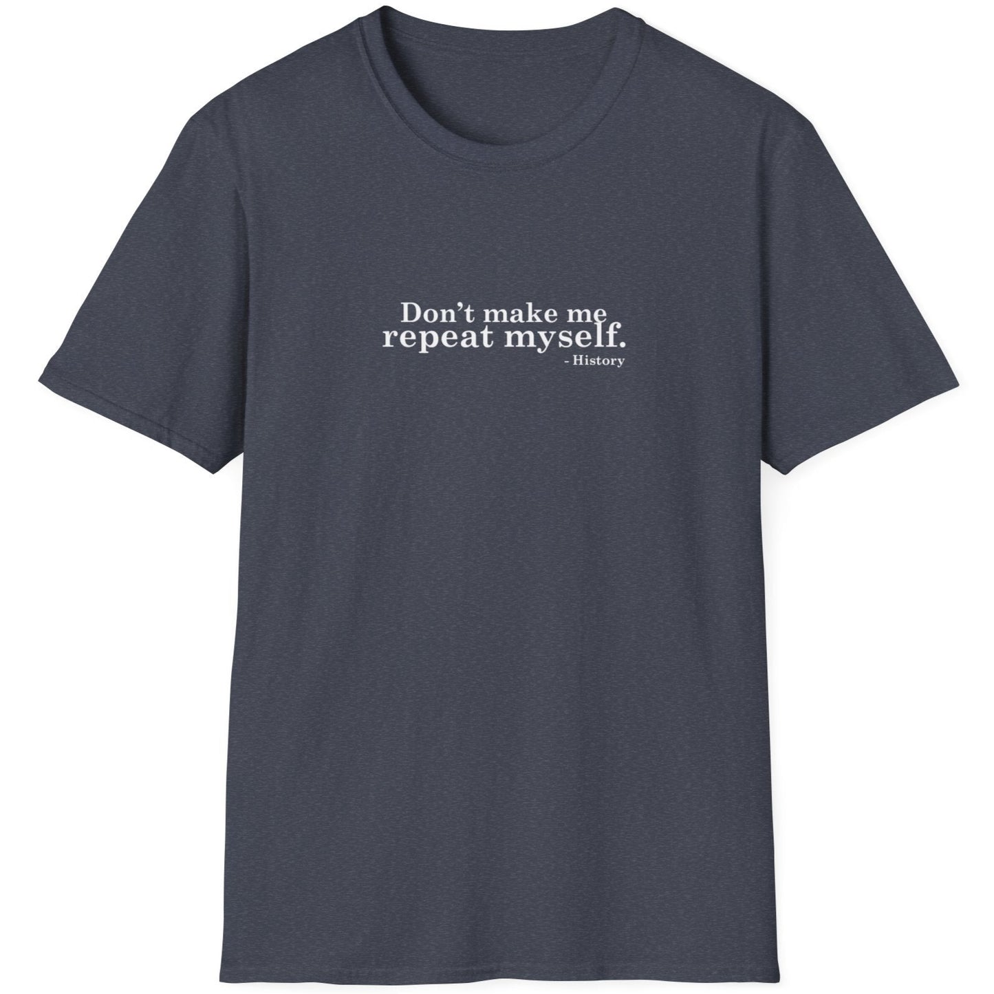 Heather Navy T-Shirt with the text "Don't make me repeat myself." -History