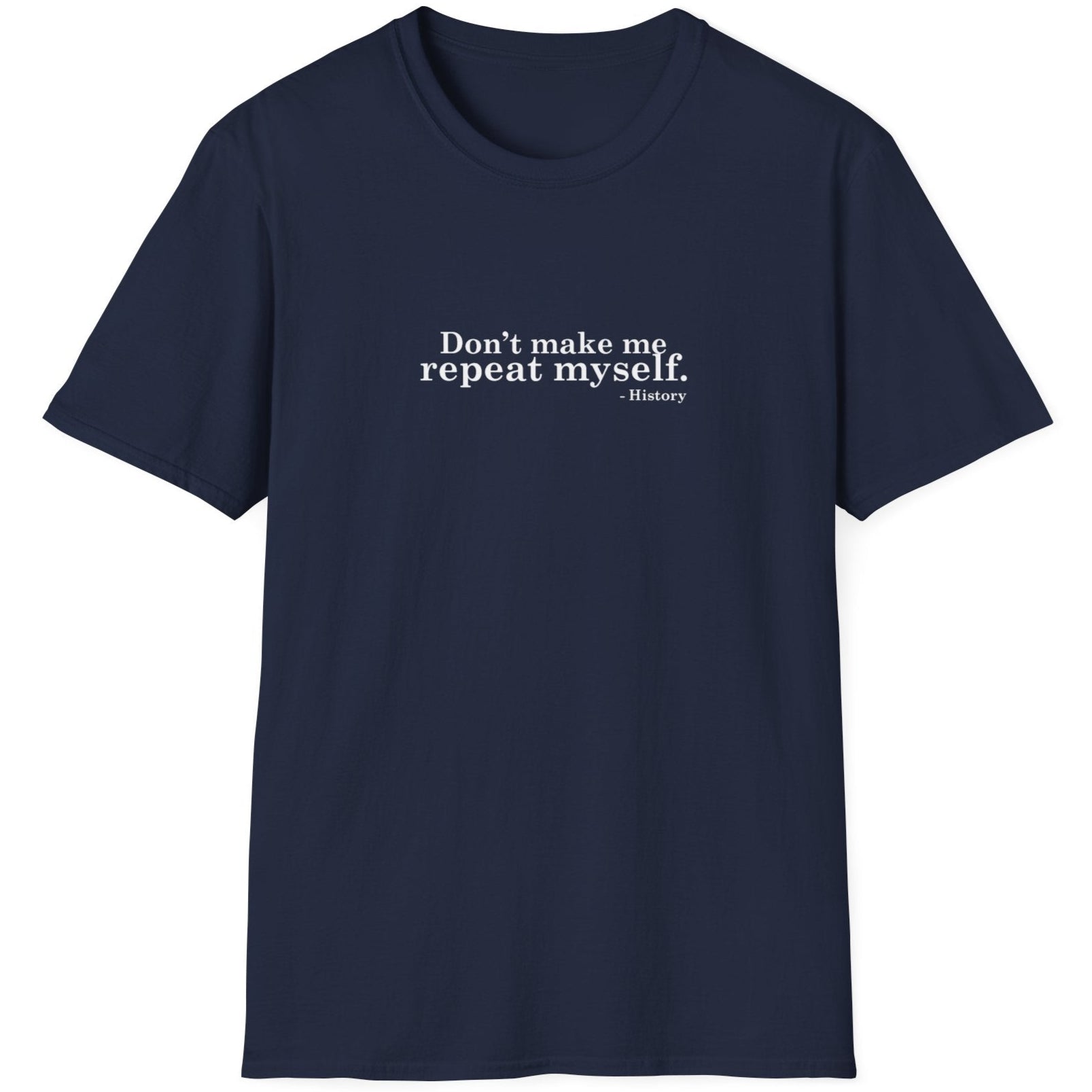 Navy T-Shirt with the text "Don't make me repeat myself." -History