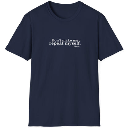 Navy T-Shirt with the text "Don't make me repeat myself." -History