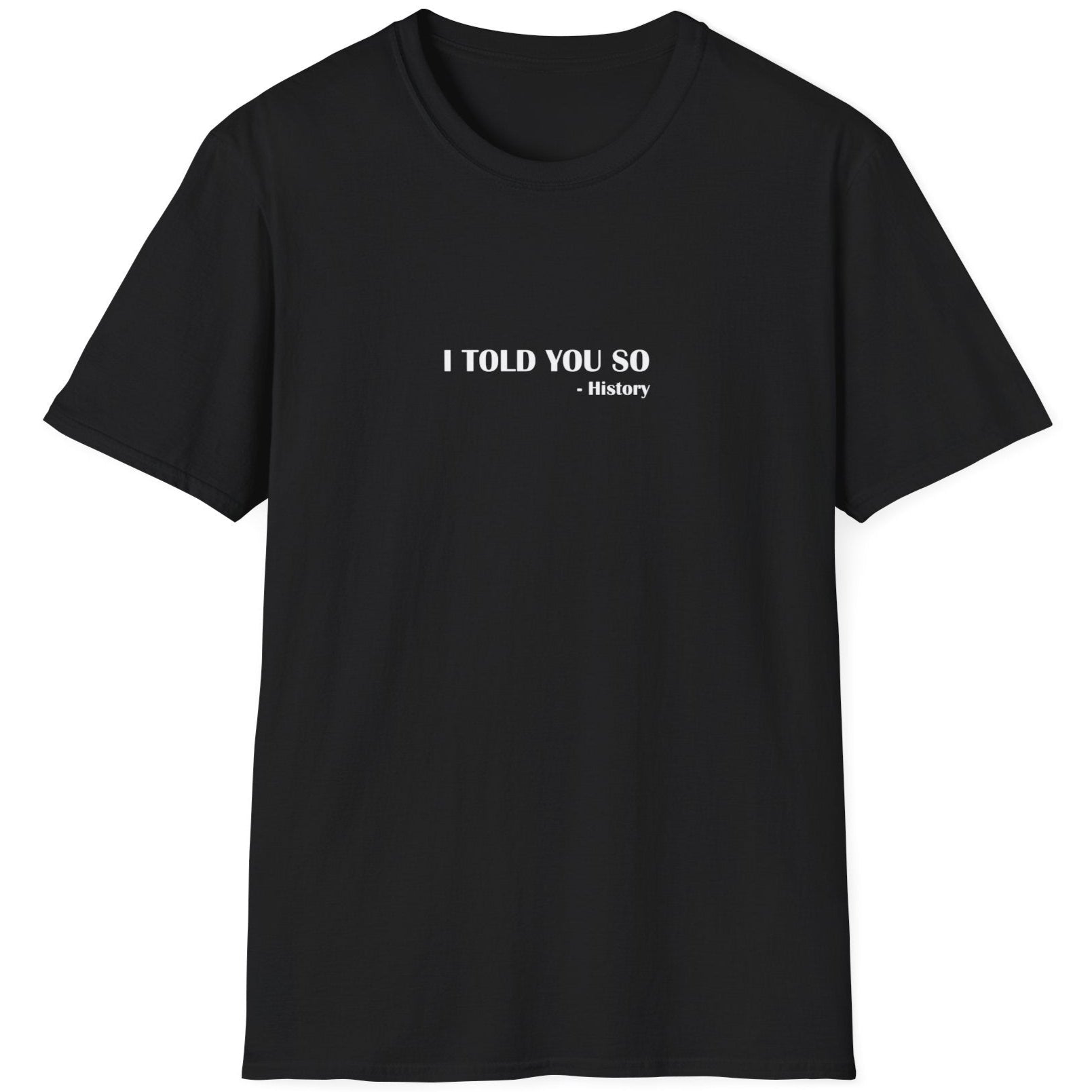 Black T-Shirt with the text "I Told You So" - History