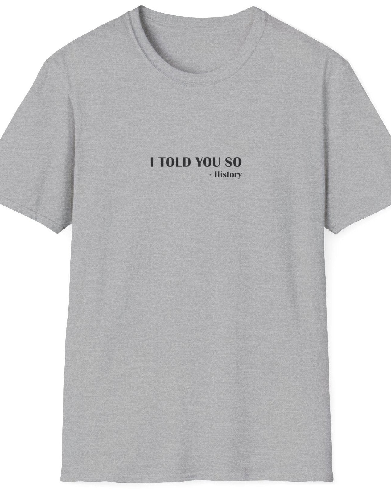 Grey T-Shirt with the text "I Told You So" - History