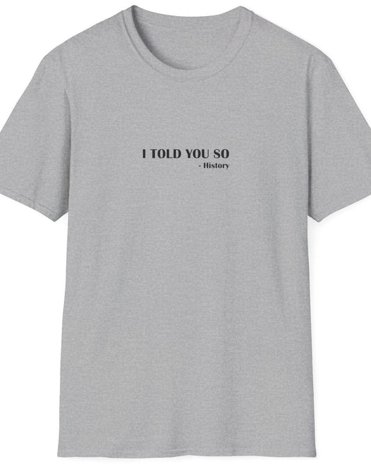 Grey T-Shirt with the text "I Told You So" - History