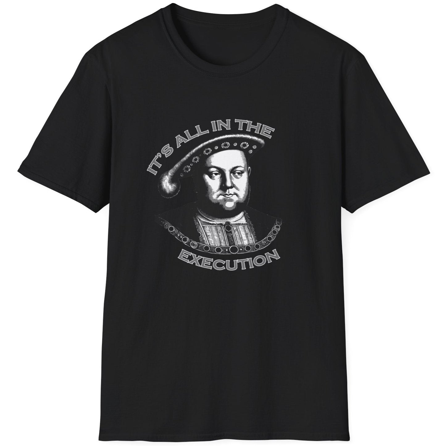 Black T-Shirt with an image King Henry VIII and the text "It's all in the execution".