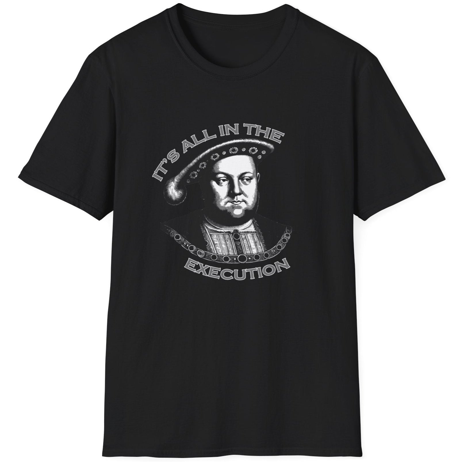 Black T-Shirt with an image King Henry VIII and the text "It's all in the execution".