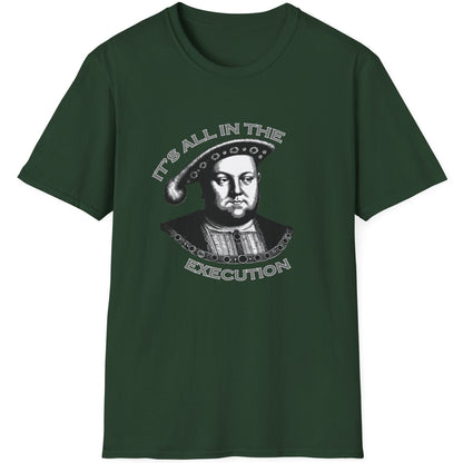 Forest Green T-Shirt with an image King Henry VIII and the text "It's all in the execution".