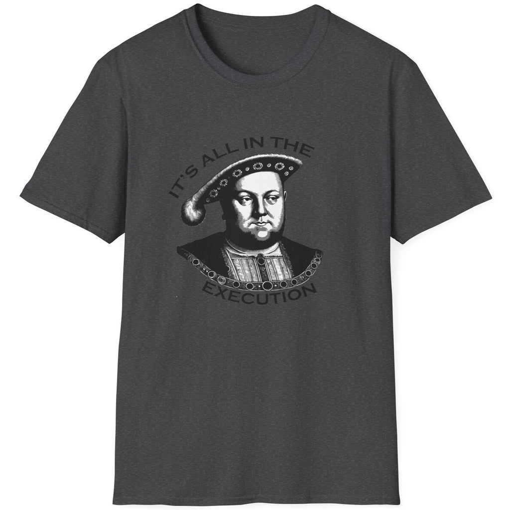 Heather Grey T-Shirt with an image King Henry VIII and the text "It's all in the execution".