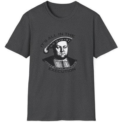Heather Grey T-Shirt with an image King Henry VIII and the text "It's all in the execution".