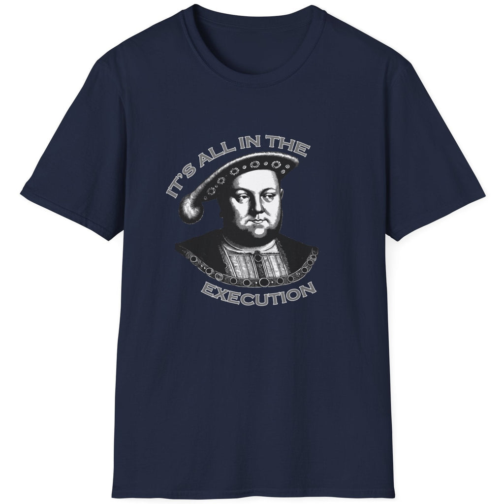 Navy T-Shirt with an image King Henry VIII and the text "It's all in the execution".