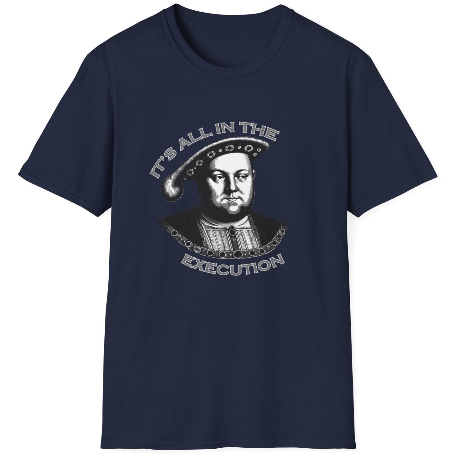 Navy T-Shirt with an image King Henry VIII and the text "It's all in the execution".