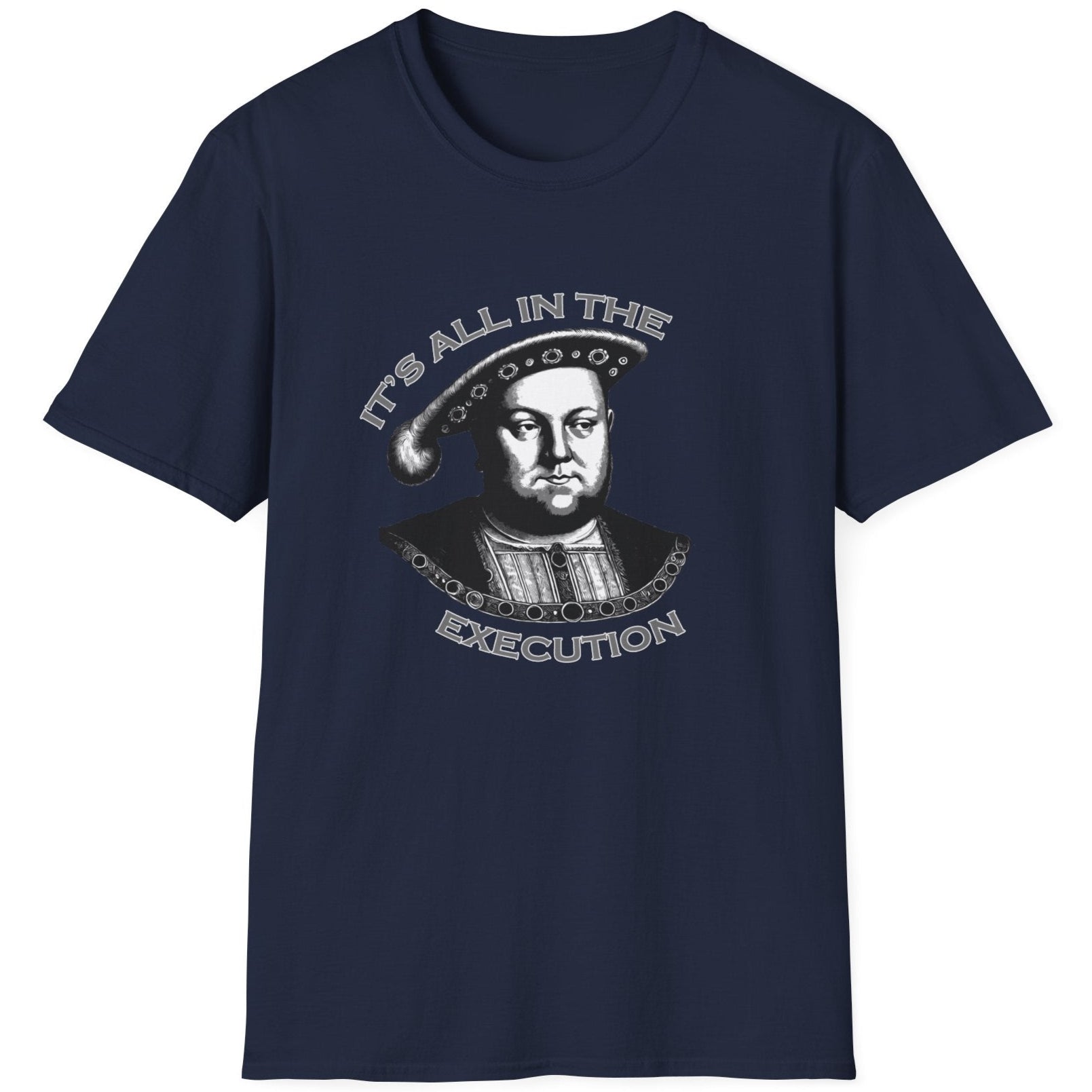 Navy T-Shirt with an image King Henry VIII and the text "It's all in the execution".