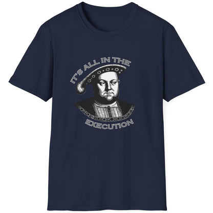 Navy T-Shirt with an image King Henry VIII and the text "It's all in the execution".