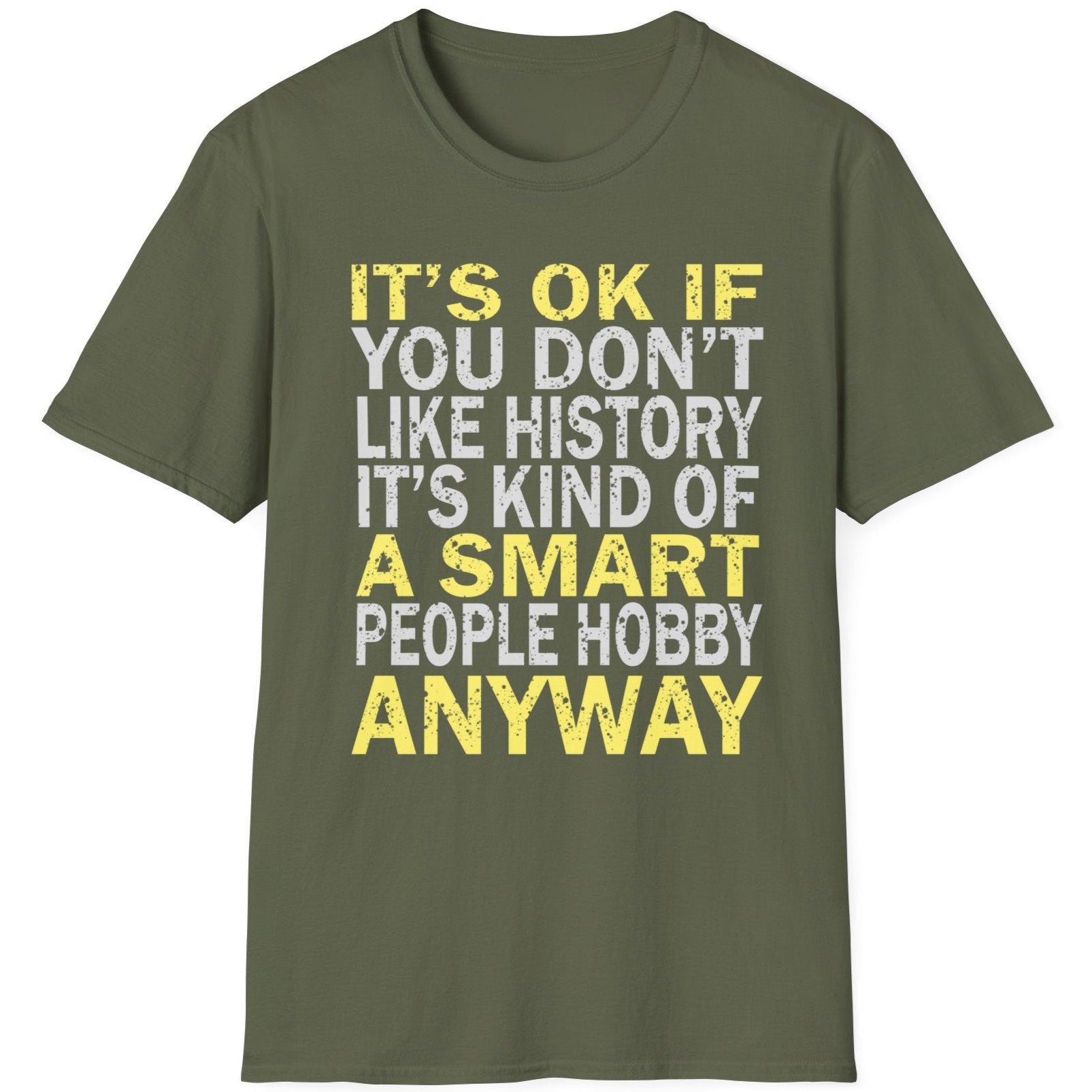 Green T-Shirt with the text "It's ok if you don't like history. It's kind of a smart poeple hobby anyway" in white and yellow. 