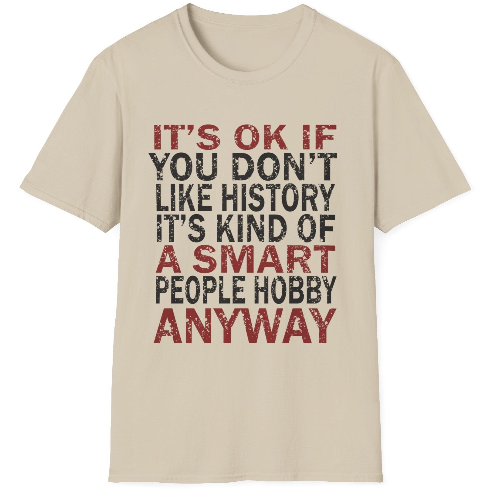 Sand T-Shirt with the text "It's ok if you don't like history. It's kind of a smart poeple hobby anyway" in white and yellow. 