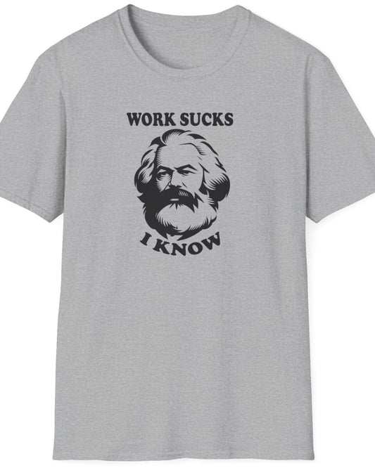 Grey T-Shirt with the text "Work sucks, I know" and the face of Karl Marx.