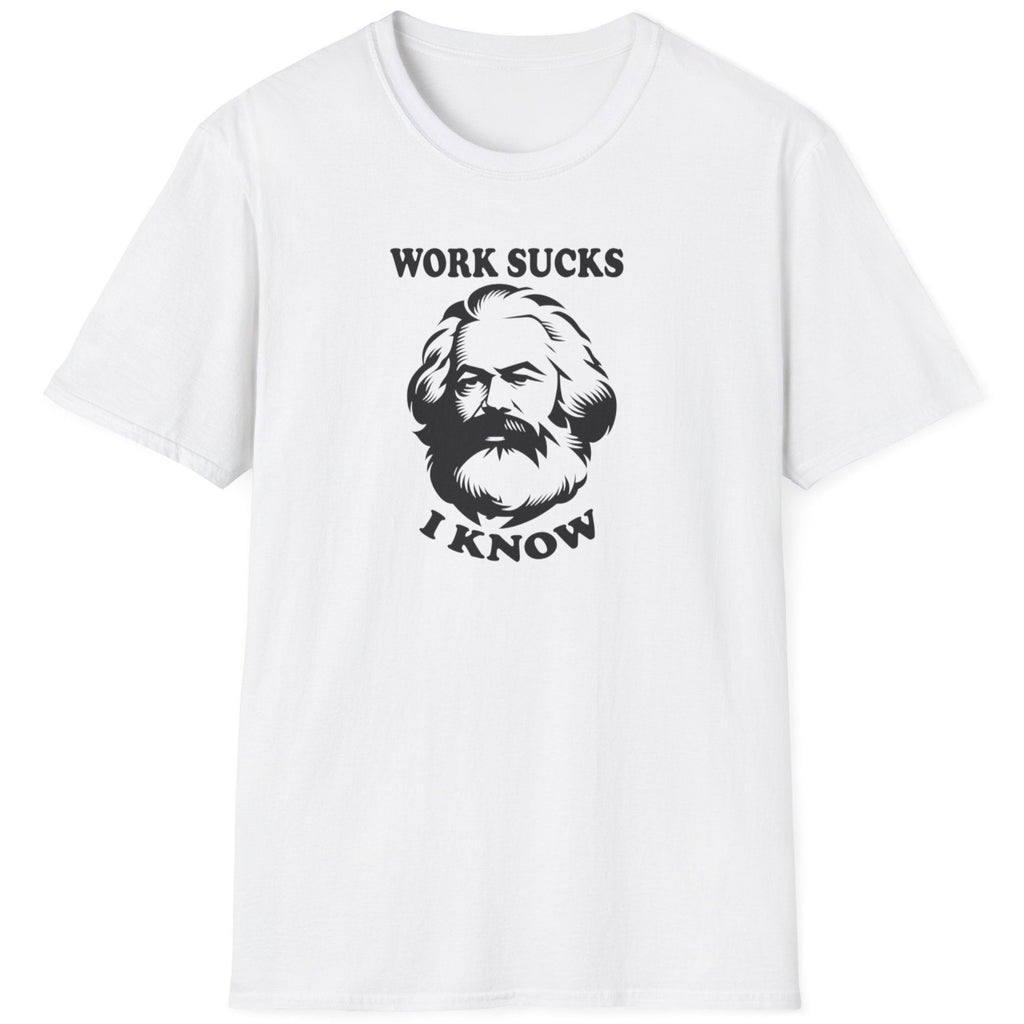 White T-Shirt with the text "Work sucks, I know" and the face of Karl Marx.