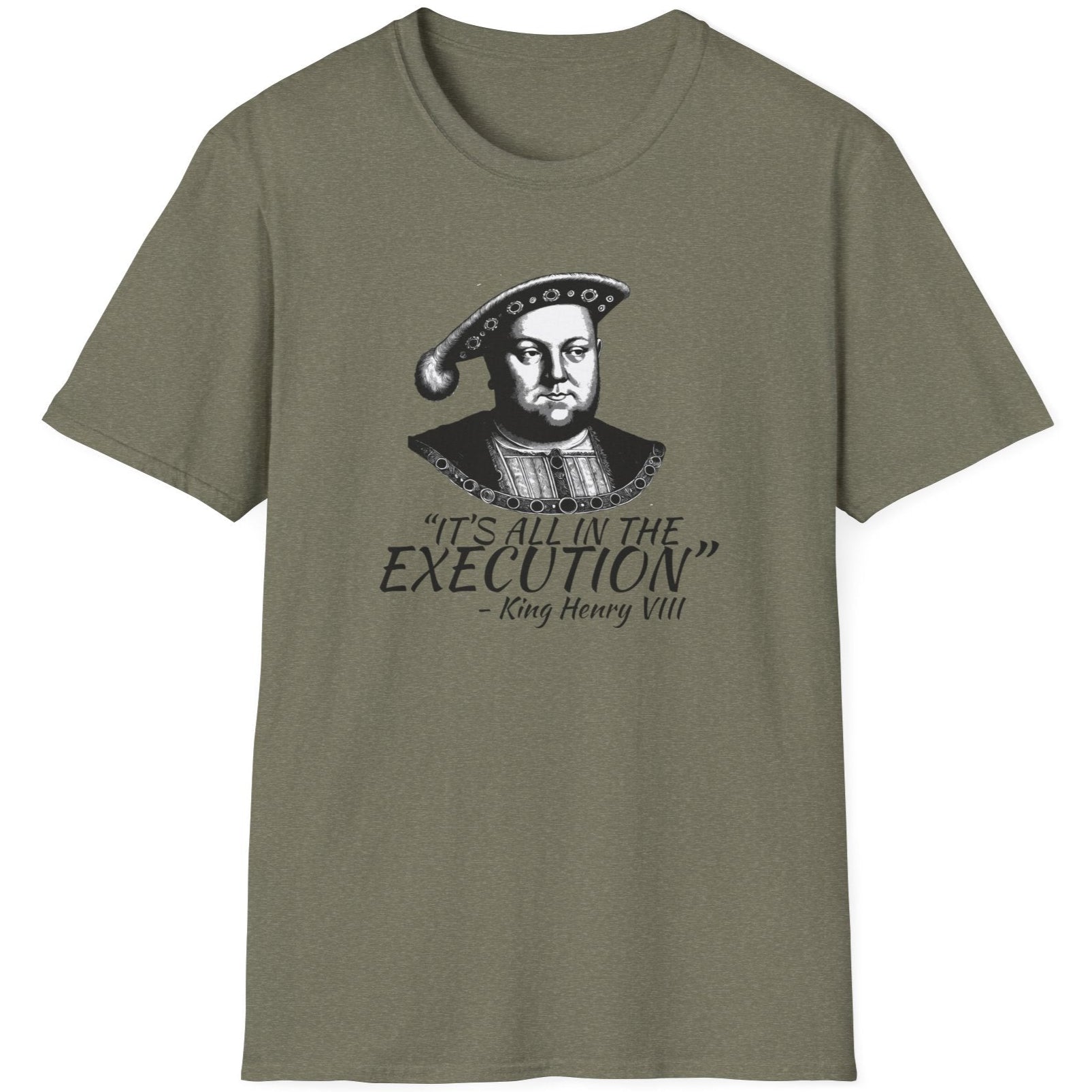 Heather Green T-Shirt with the face of King Henry VIII with the text "It's all in the execution"