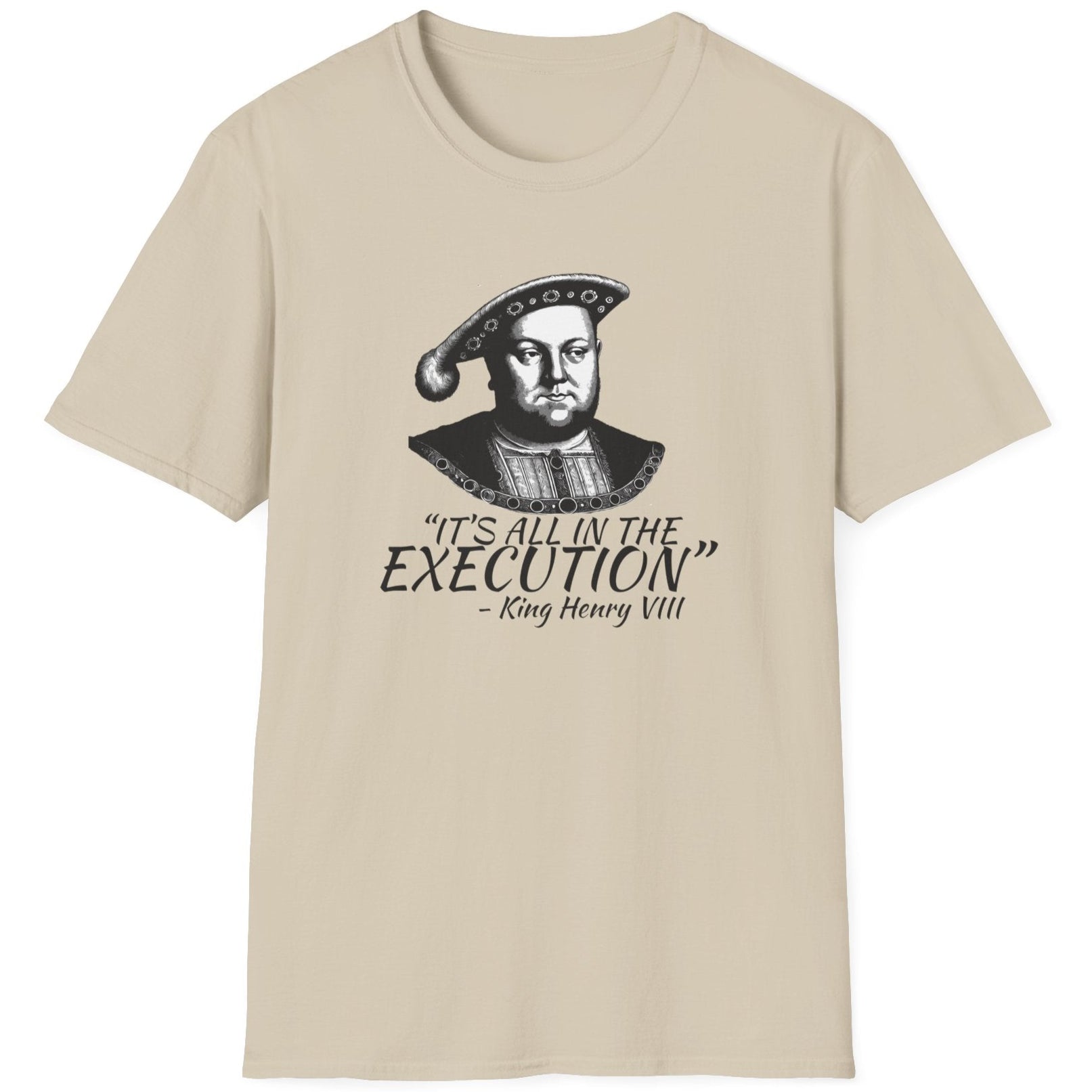 Sand T-Shirt with the face of King Henry VIII with the text "It's all in the execution"