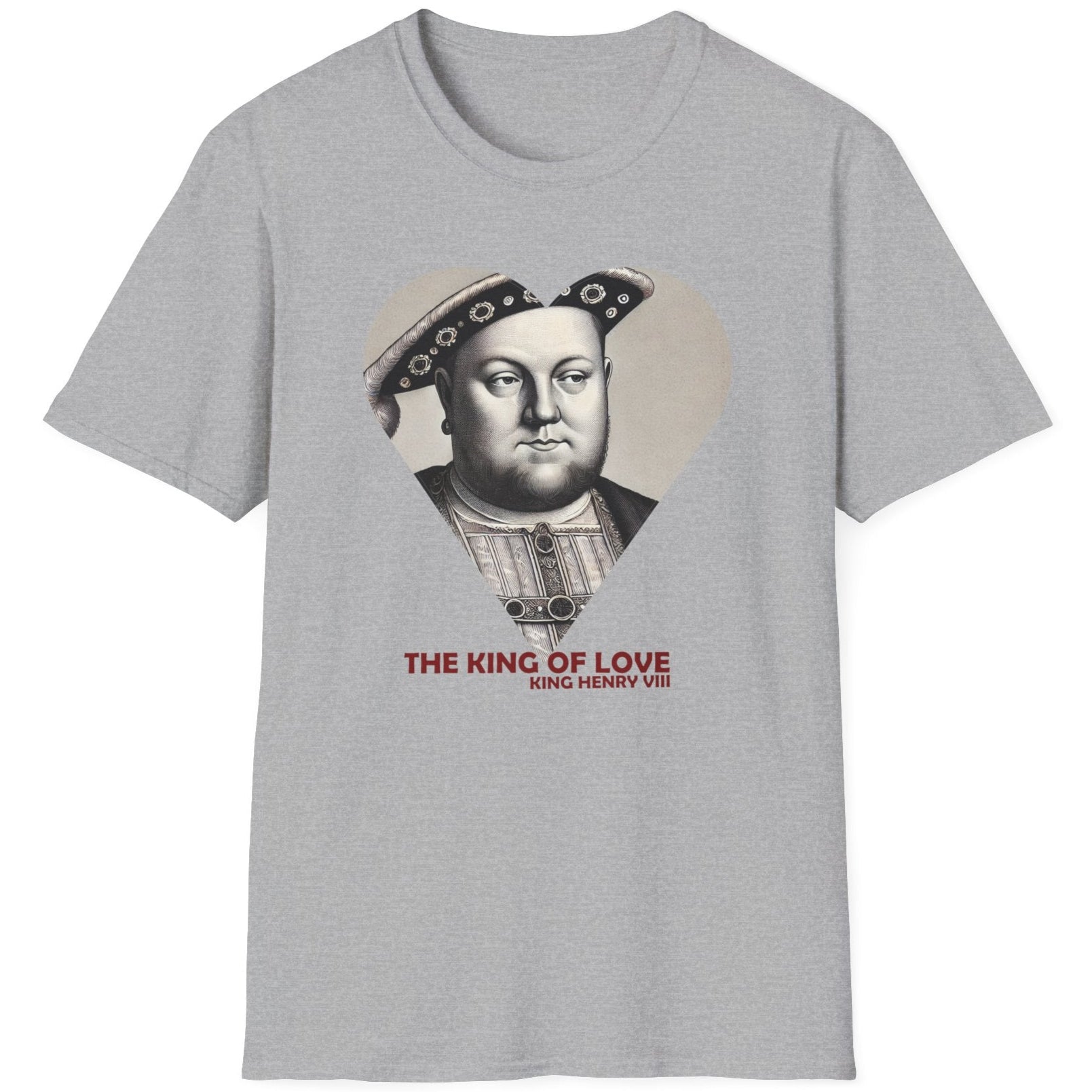 Grey T-Shirt with the text "The King of Love". Image of King Henry VIII looking cheeky. 