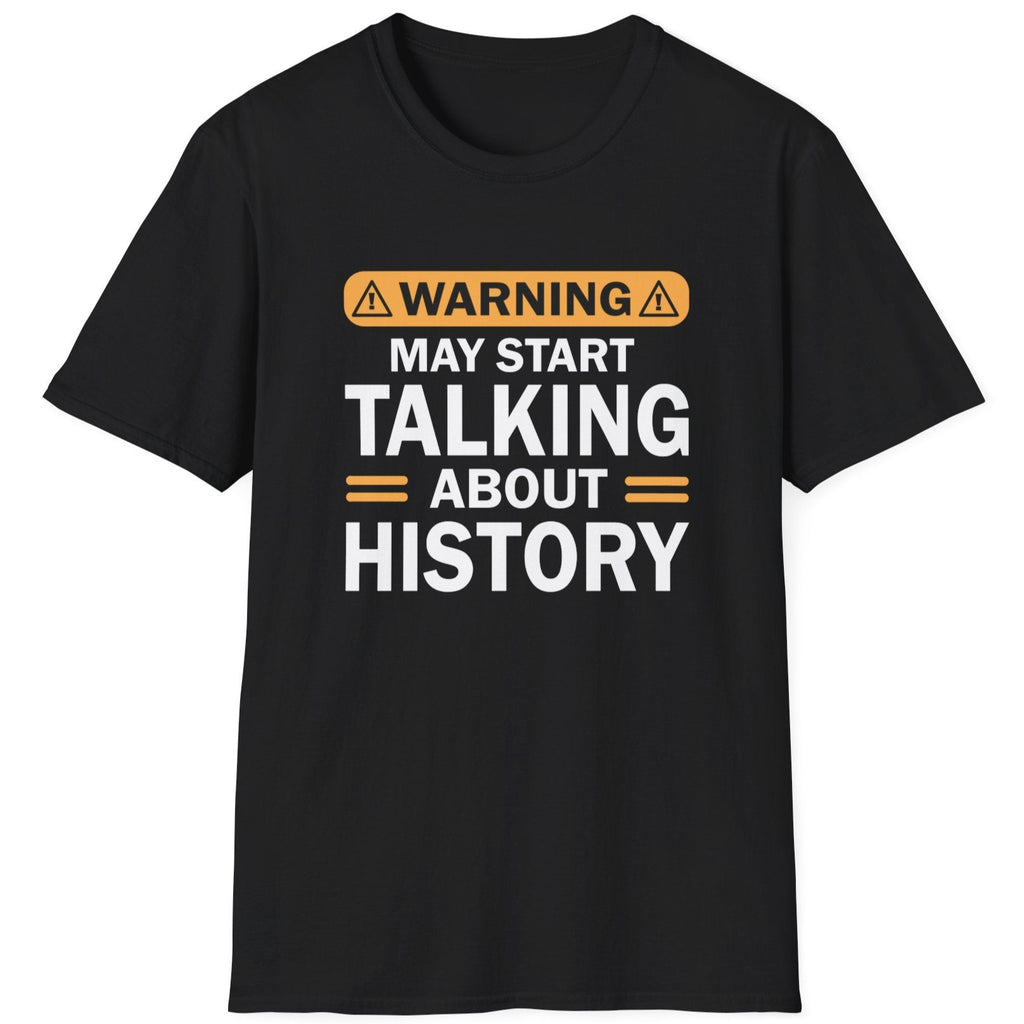 Black T-Shirt with the text "Warning! May start talking about history" in white.
