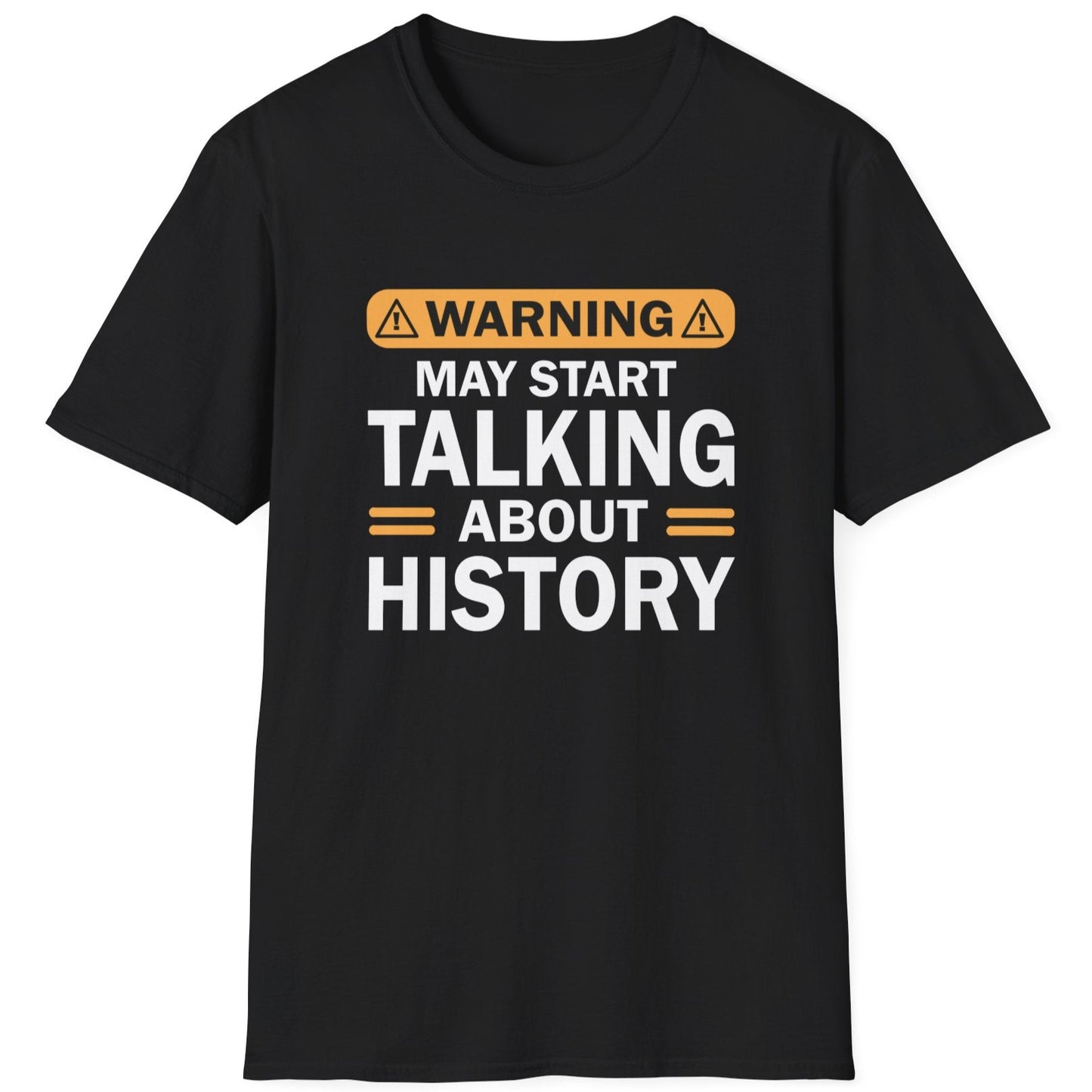 Black T-Shirt with the text "Warning! May start talking about history" in white.
