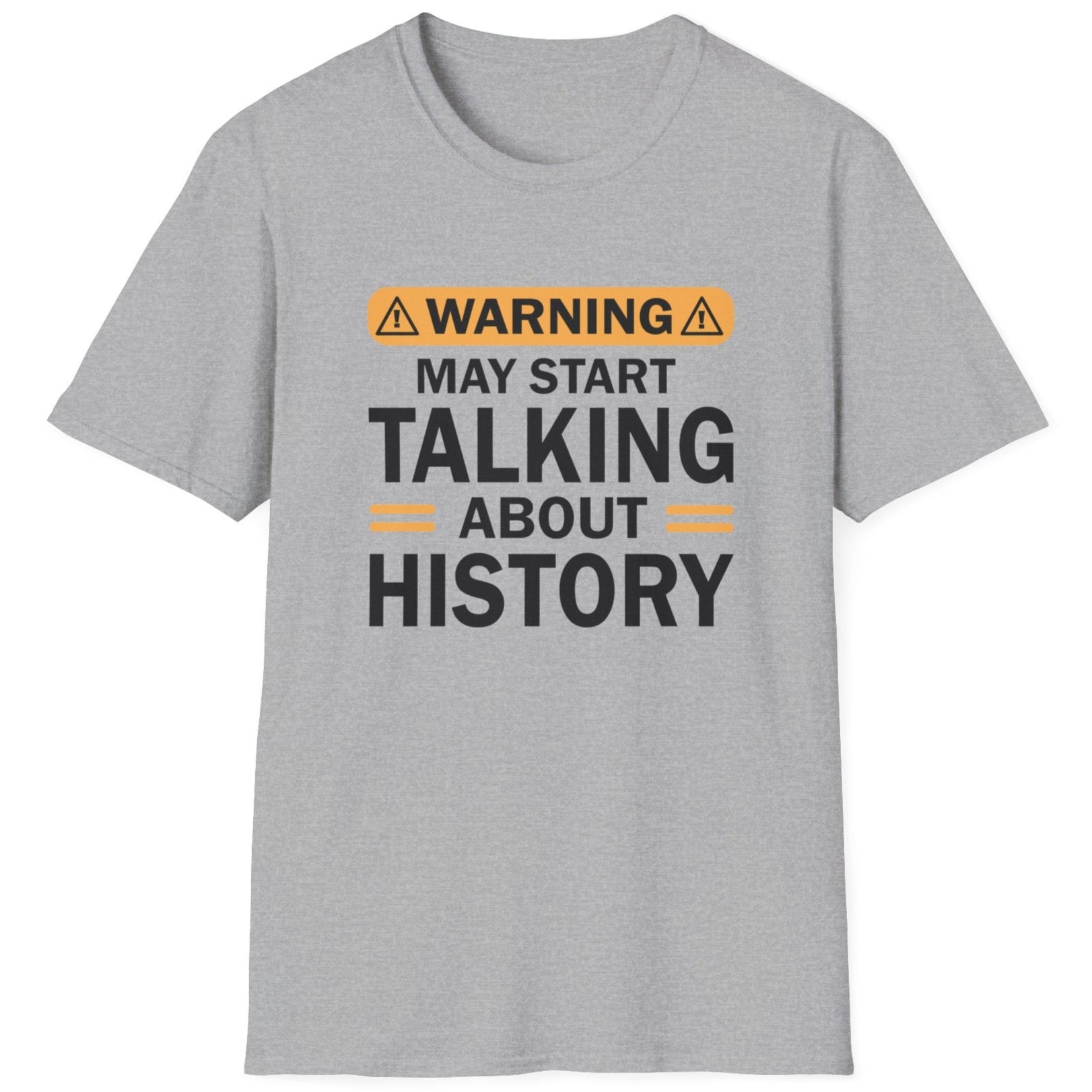 Grey T-Shirt with the text "Warning! May start talking about history" in black.