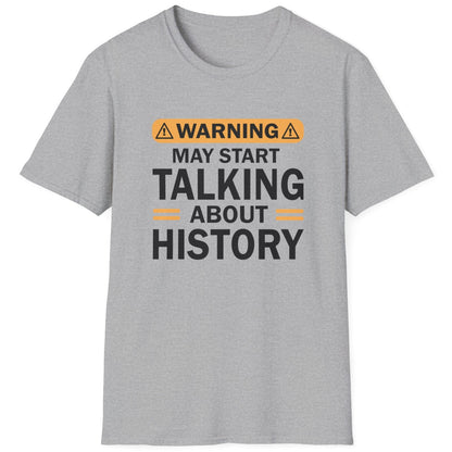 Grey T-Shirt with the text "Warning! May start talking about history" in black.