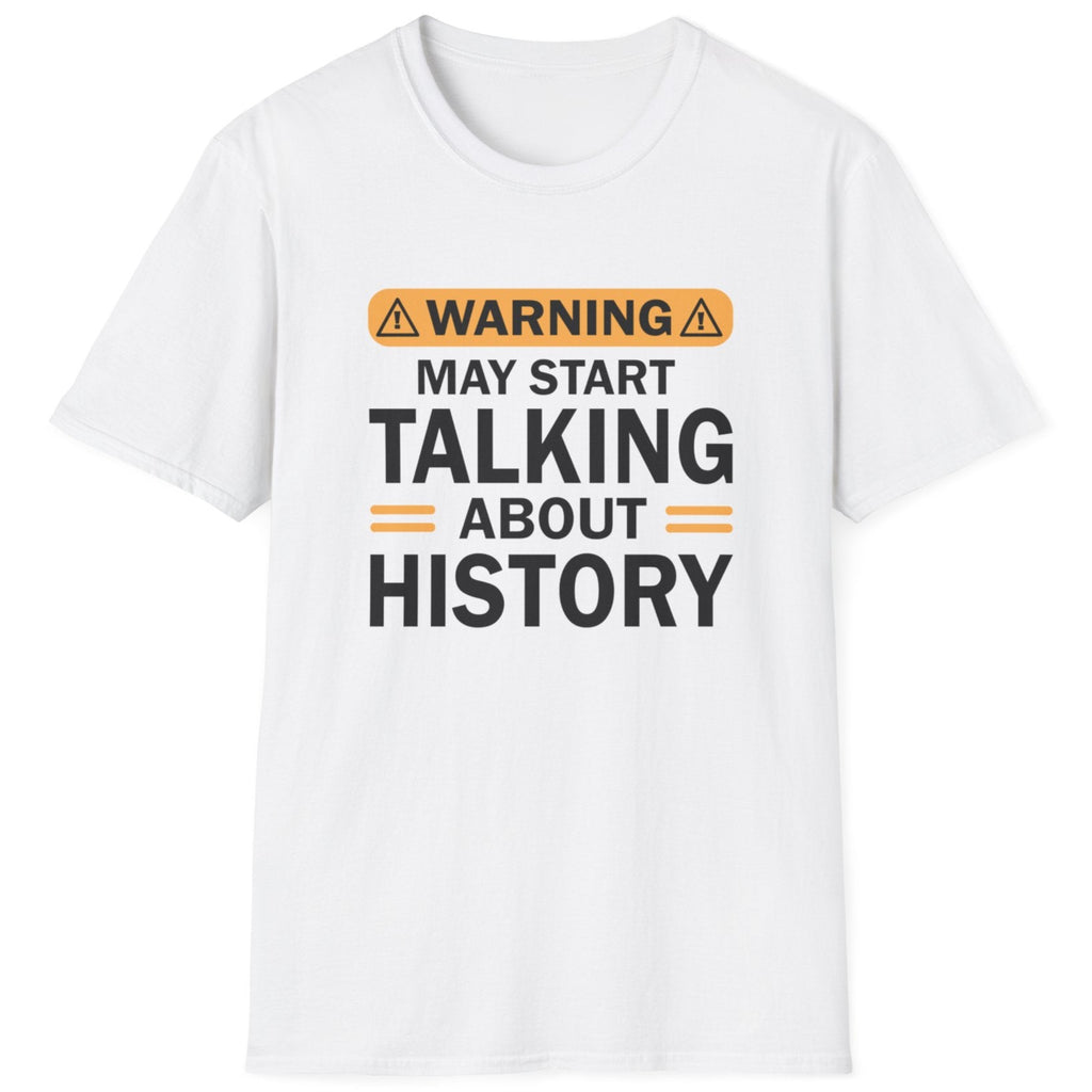 White T-Shirt with the text "Warning! May start talking about history" in black.