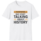 White T-Shirt with the text "Warning! May start talking about history" in black.