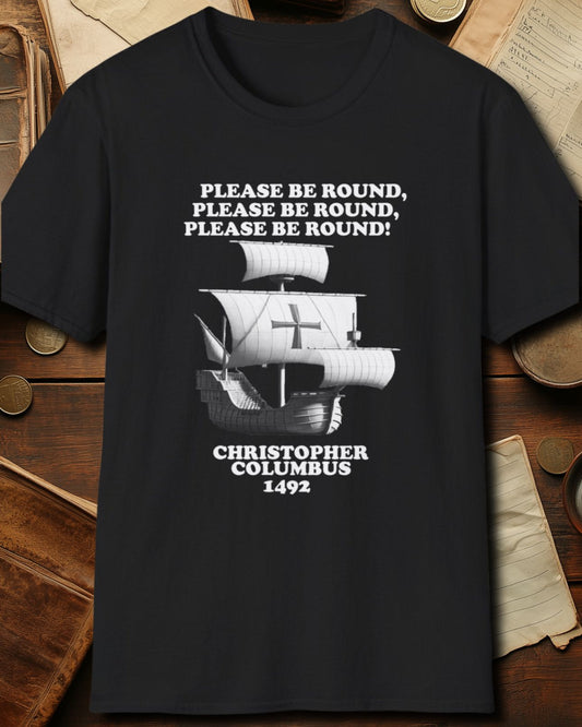 Please Be Round Christopher Columbus T-Shirt