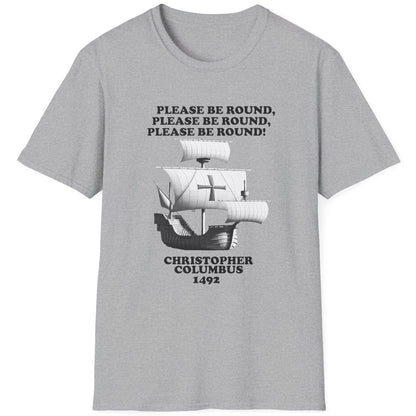 Grey T-Shirt with the text "Please be round" and a image of a boat out at sea. The boat Christopher Columbus used in 1492. 