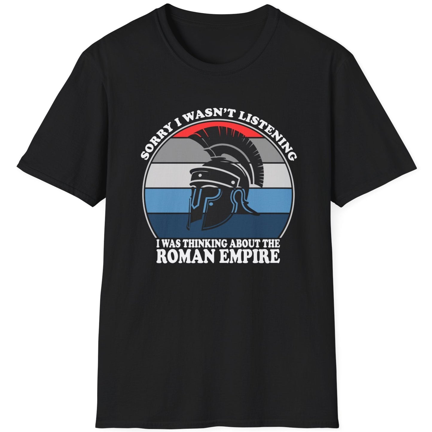 Black T-Shirt with the text "Sorry I wasn't listening I was thinking of the Roman Empire" and an image of a Roman helmet.