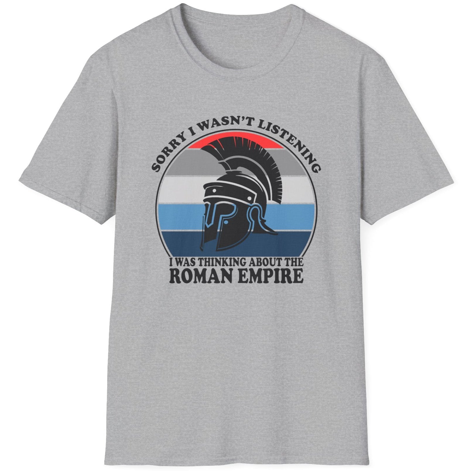 Grey T-Shirt with the text "Sorry I wasn't listening I was thinking of the Roman Empire" and an image of a Roman helmet.