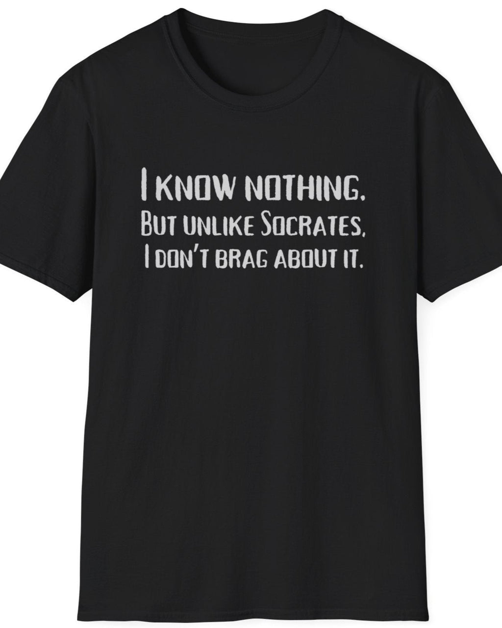 Black T-Shirt with the text "I Know Nothing. But Unlike Socrates I Don't Brag About It"