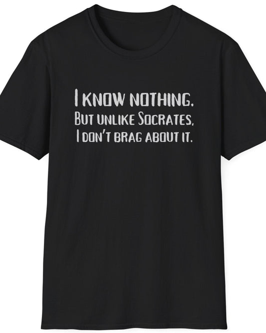 Black T-Shirt with the text "I Know Nothing. But Unlike Socrates I Don't Brag About It"