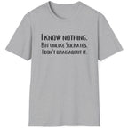 Grey T-Shirt with the text "I Know Nothing. But Unlike Socrates I Don't Brag About It"