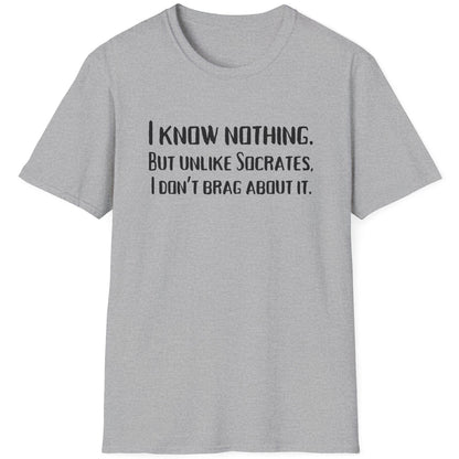 Grey T-Shirt with the text "I Know Nothing. But Unlike Socrates I Don't Brag About It"