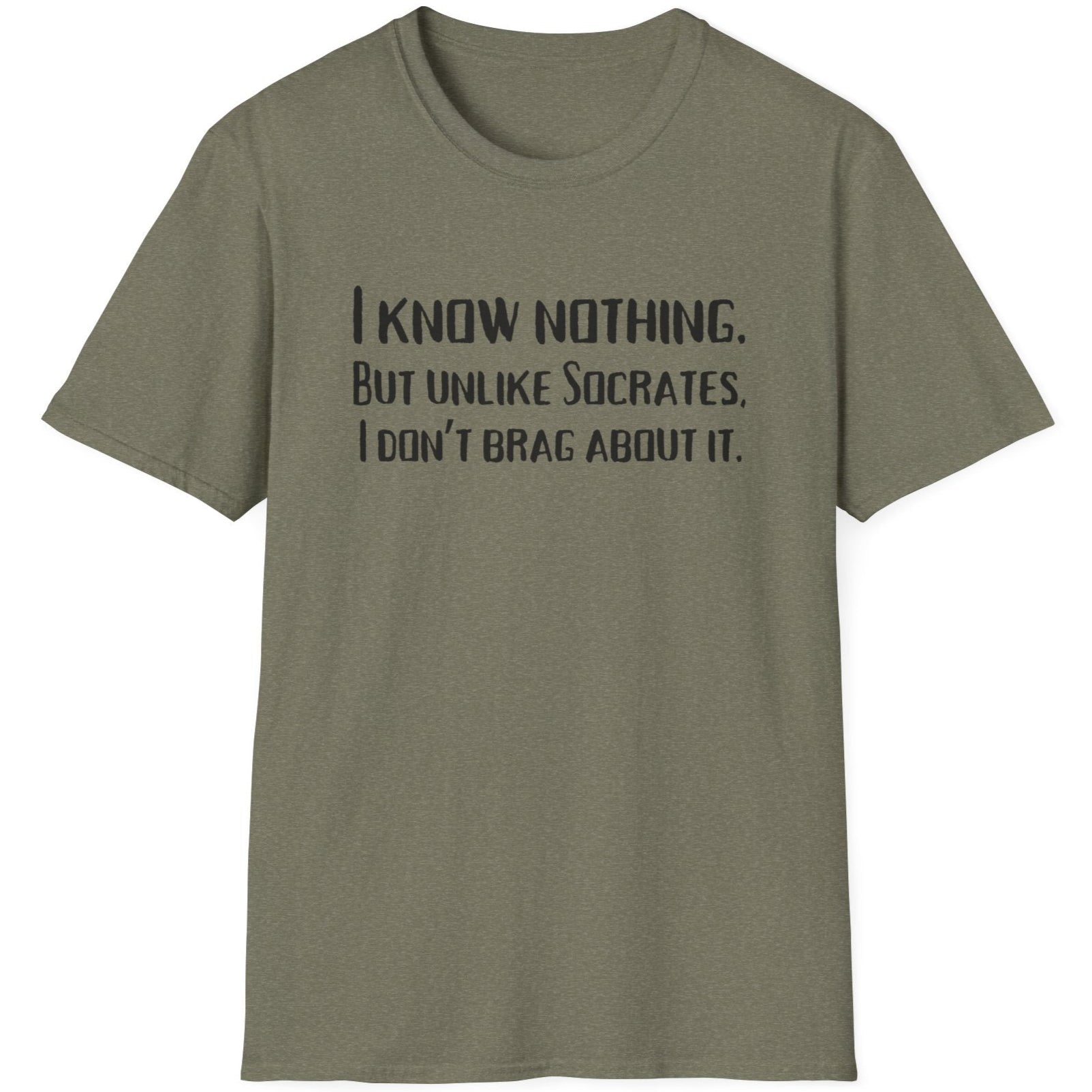 Heather Green T-Shirt with the text "I Know Nothing. But Unlike Socrates I Don't Brag About It"