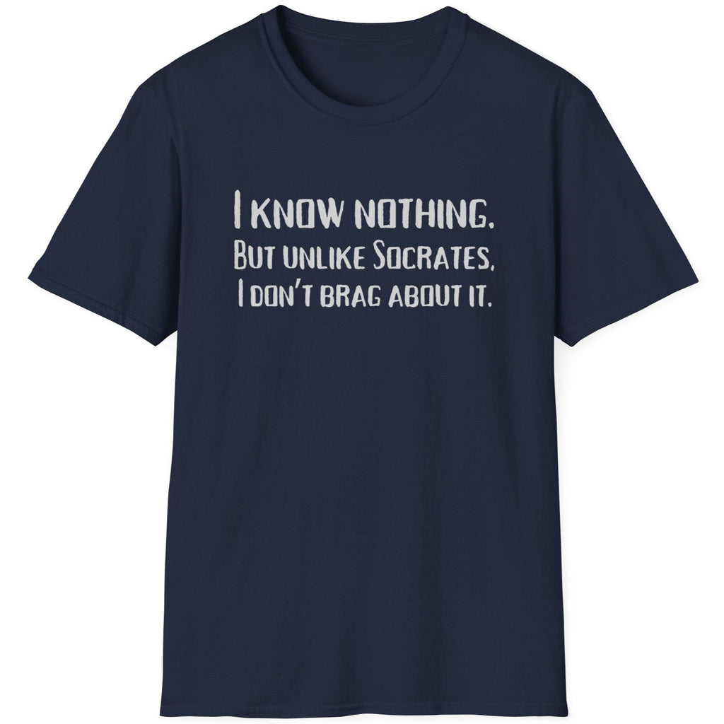 Navy T-Shirt with the text "I Know Nothing. But Unlike Socrates I Don't Brag About It"