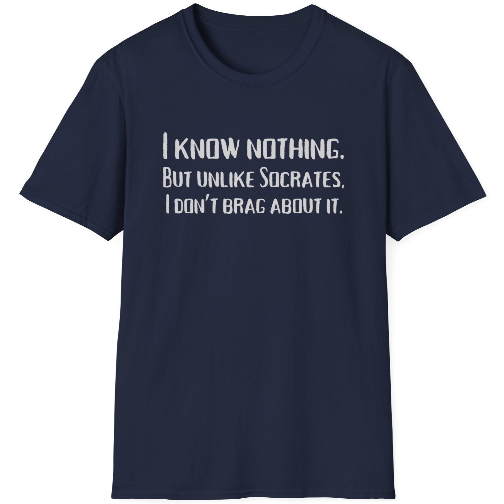Navy T-Shirt with the text "I Know Nothing. But Unlike Socrates I Don't Brag About It"
