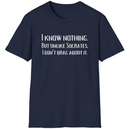 Navy T-Shirt with the text "I Know Nothing. But Unlike Socrates I Don't Brag About It"