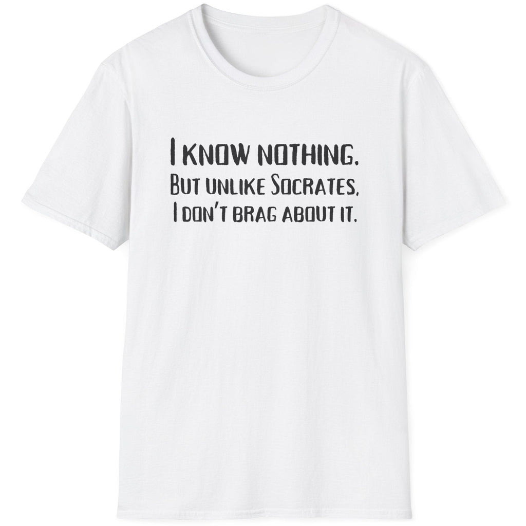 White T-Shirt with the text "I Know Nothing. But Unlike Socrates I Don't Brag About It"