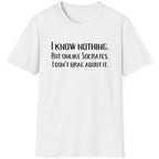 White T-Shirt with the text "I Know Nothing. But Unlike Socrates I Don't Brag About It"