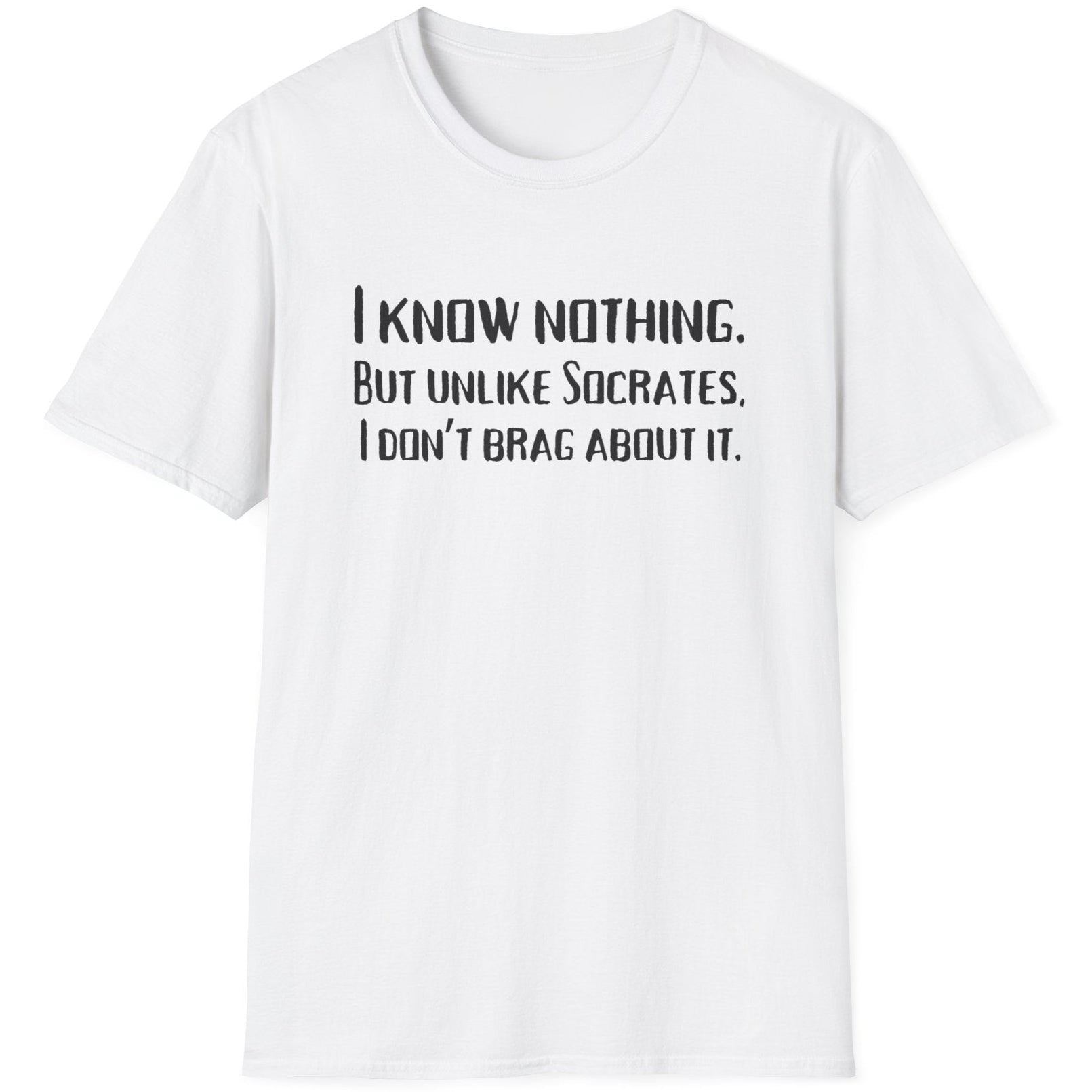White T-Shirt with the text "I Know Nothing. But Unlike Socrates I Don't Brag About It"