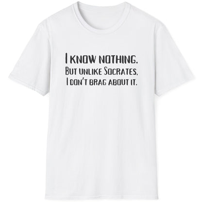 White T-Shirt with the text "I Know Nothing. But Unlike Socrates I Don't Brag About It"