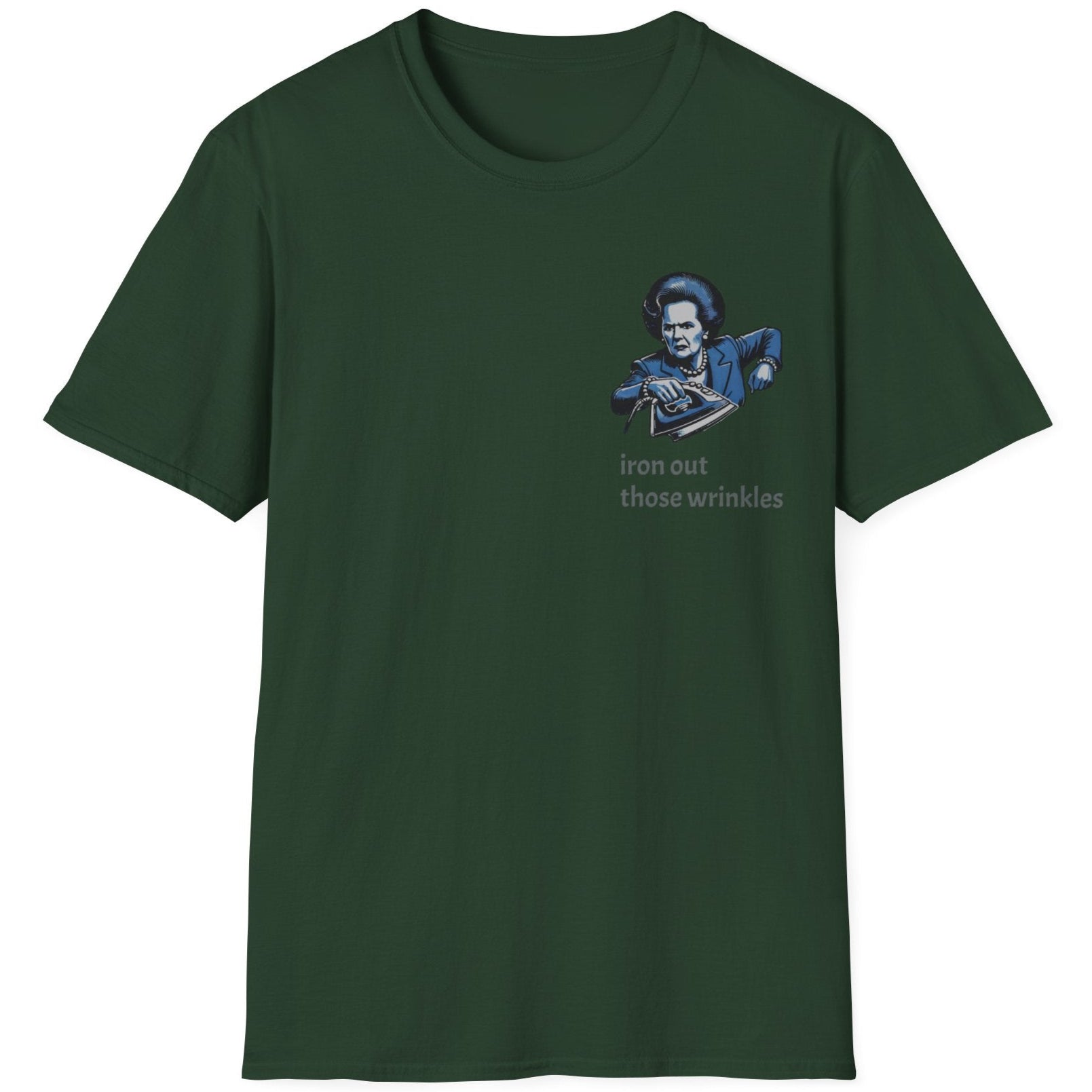 Forst Green T-Shirt with an image of Margaret Thatcher holding a iron and the text "Iron Those Wrinkles"
