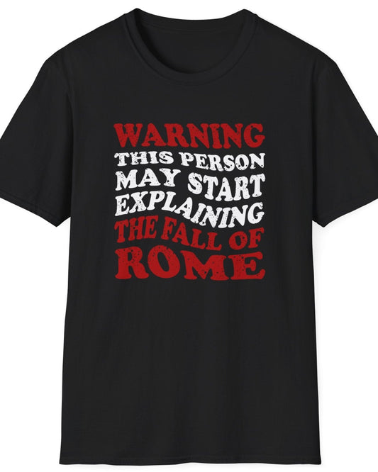 Black T-Shirt with the text "Warning! This person may start explaining the fall of rome" in white and red. 