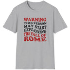 Grey T-Shirt with the text "Warning! This person may start explaining the fall of rome" in black and red. 