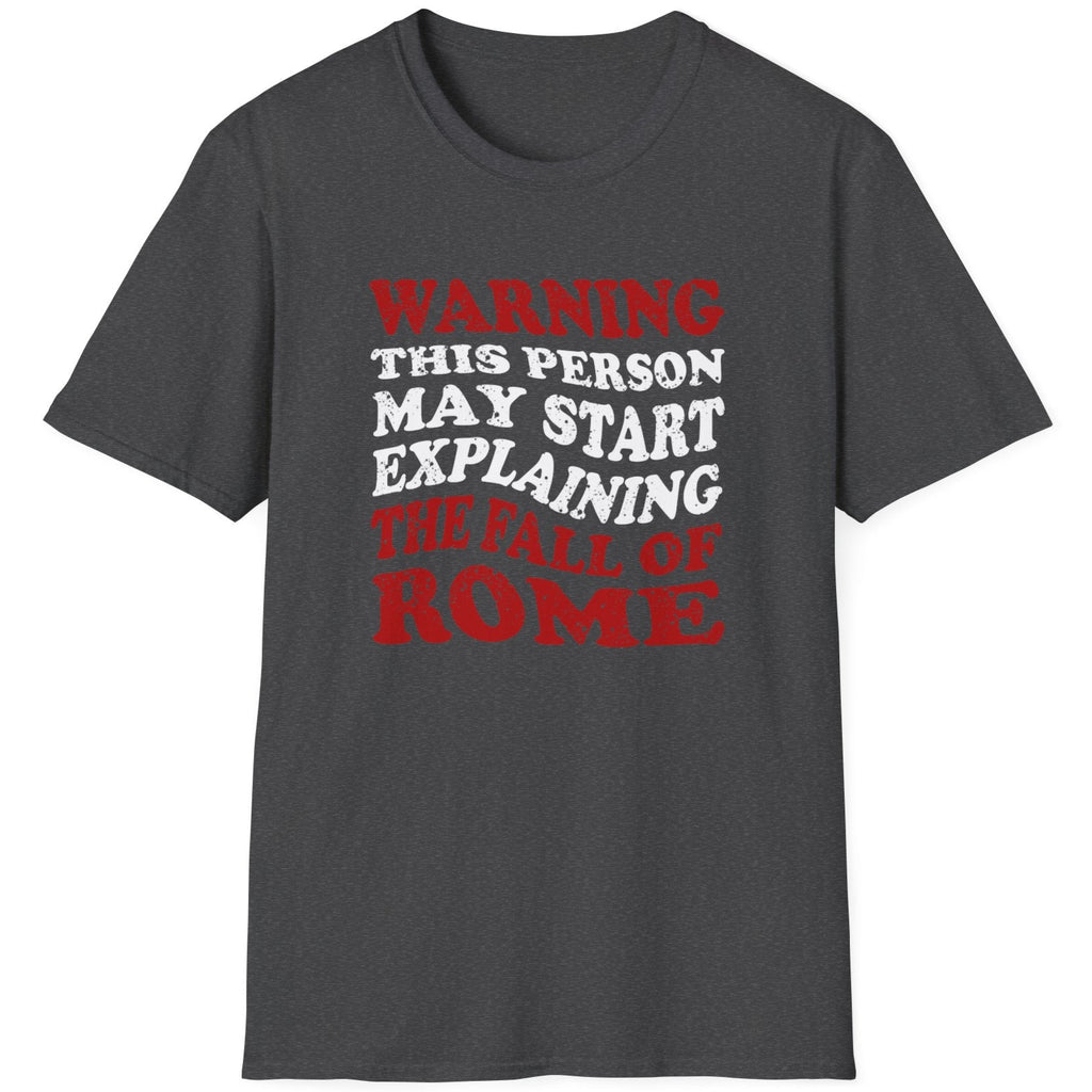 Heather grey T-Shirt with the text "Warning! This person may start explaining the fall of rome" in white and red. 