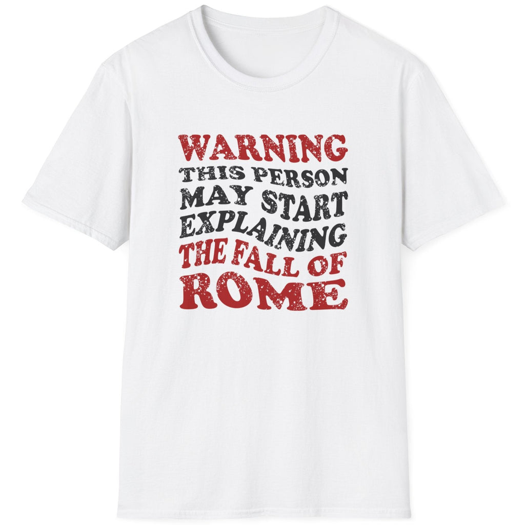 White T-Shirt with the text "Warning! This person may start explaining the fall of rome" in black and red. 